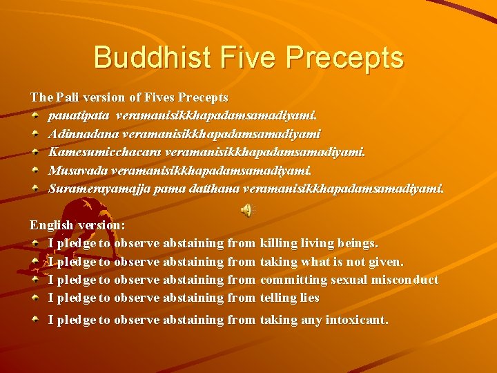 Buddhist Five Precepts The Pali version of Fives Precepts panatipata veramanisikkhapadamsamadiyami. Adinnadana veramanisikkhapadamsamadiyami Kamesumicchacara