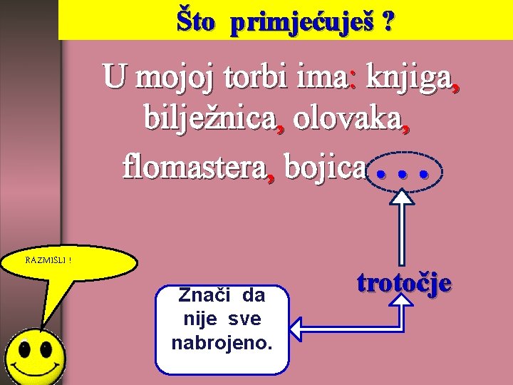 Što primjećuješ ? U mojoj torbi ima: knjiga, bilježnica, olovaka, flomastera, bojica. . .