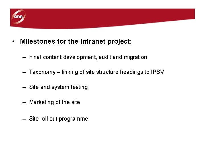 • Milestones for the Intranet project: – Final content development, audit and migration • Milestones for the Intranet project: – Final content development, audit and migration
