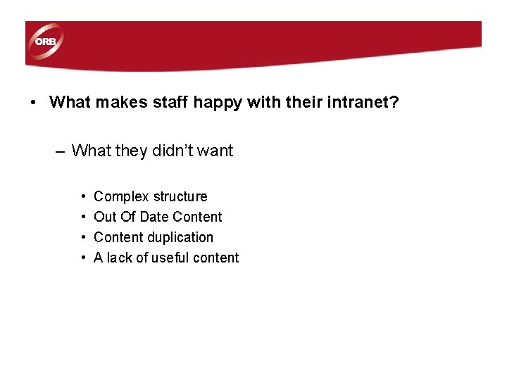 • What makes staff happy with their intranet? – What they didn’t want • What makes staff happy with their intranet? – What they didn’t want