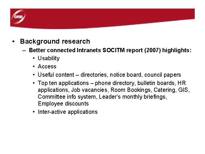 • Background research – Better connected Intranets SOCITM report (2007) highlights: • Usability • Background research – Better connected Intranets SOCITM report (2007) highlights: • Usability