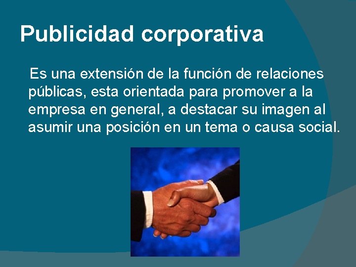 Publicidad corporativa Es una extensión de la función de relaciones públicas, esta orientada para