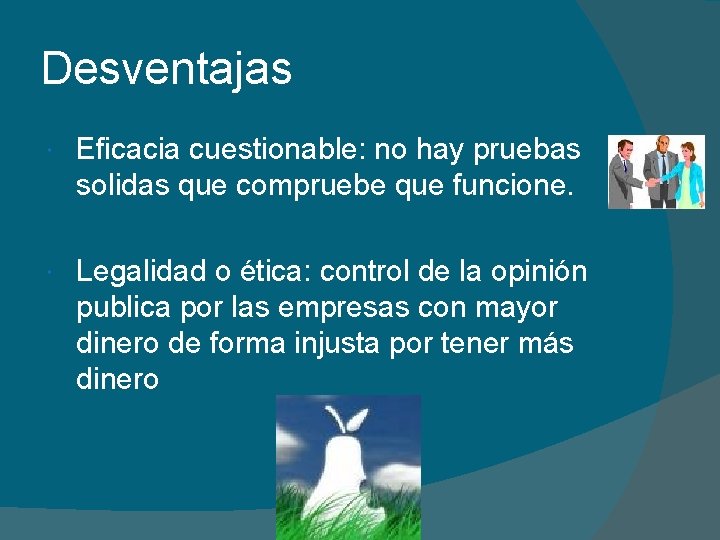 Desventajas Eficacia cuestionable: no hay pruebas solidas que compruebe que funcione. Legalidad o ética: