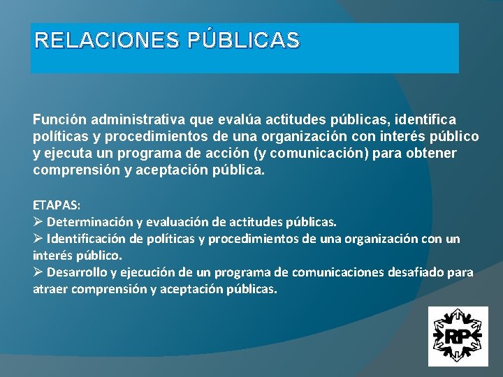 RELACIONES PÚBLICAS Función administrativa que evalúa actitudes públicas, identifica políticas y procedimientos de una