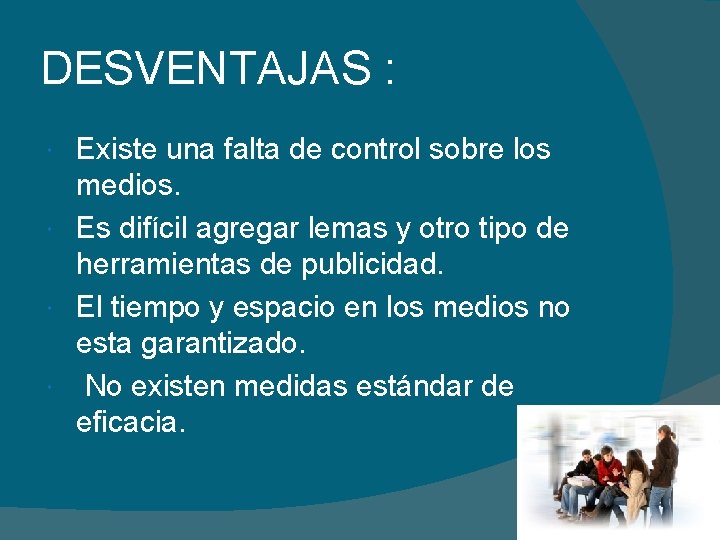 DESVENTAJAS : Existe una falta de control sobre los medios. Es difícil agregar lemas