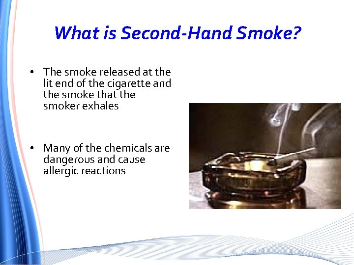What is Second-Hand Smoke? • The smoke released at the lit end of the