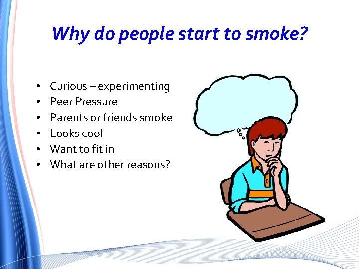 Why do people start to smoke? • • • Curious – experimenting Peer Pressure