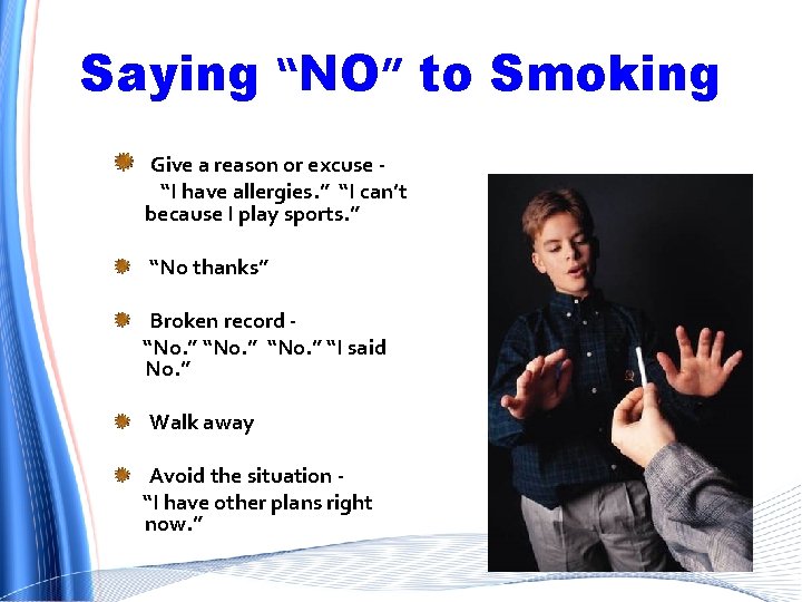 Saying “NO” to Smoking Give a reason or excuse “I have allergies. ” “I