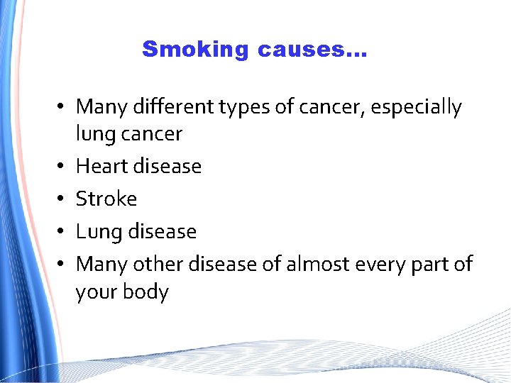 Smoking causes… • Many different types of cancer, especially lung cancer • Heart disease