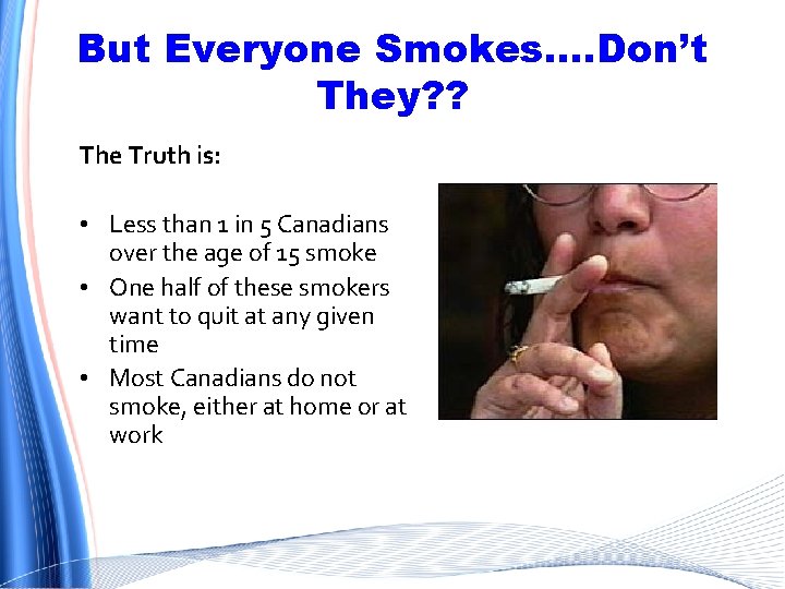 But Everyone Smokes…. Don’t They? ? The Truth is: • Less than 1 in