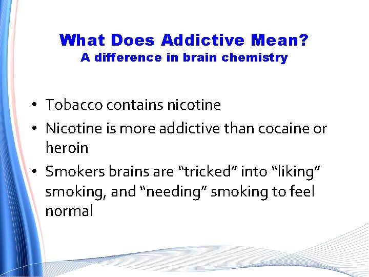 What Does Addictive Mean? A difference in brain chemistry • Tobacco contains nicotine •