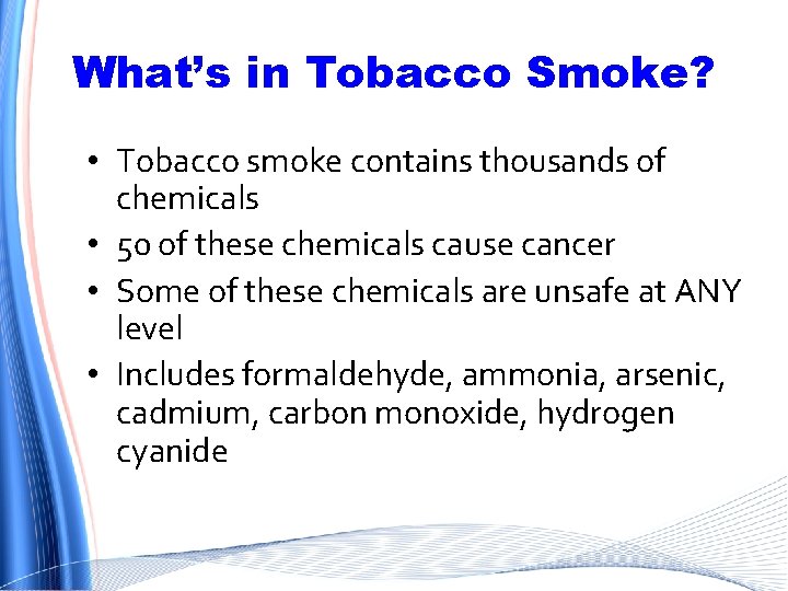 What’s in Tobacco Smoke? • Tobacco smoke contains thousands of chemicals • 50 of