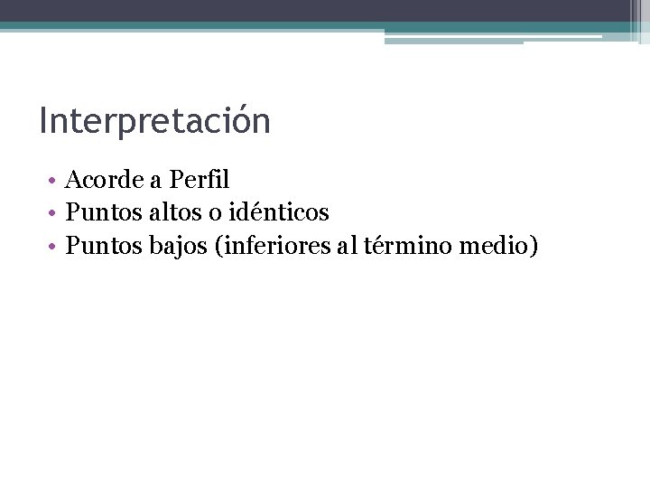 Interpretación • Acorde a Perfil • Puntos altos o idénticos • Puntos bajos (inferiores