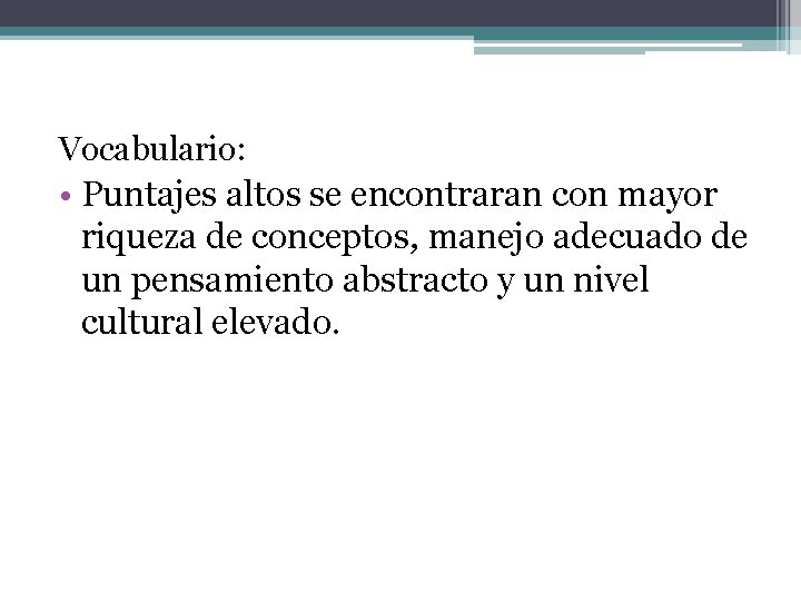 Vocabulario: • Puntajes altos se encontraran con mayor riqueza de conceptos, manejo adecuado de