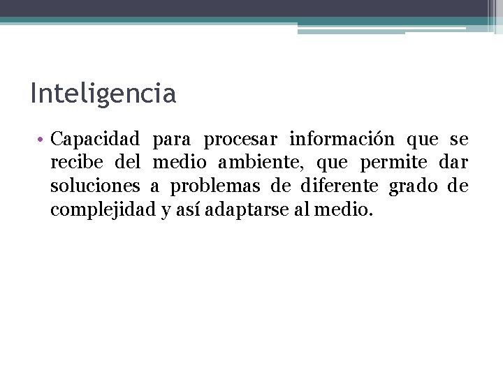 Inteligencia • Capacidad para procesar información que se recibe del medio ambiente, que permite