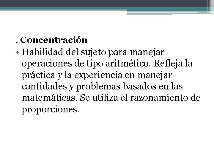 . Concentración • Habilidad del sujeto para manejar operaciones de tipo aritmético. Refleja la