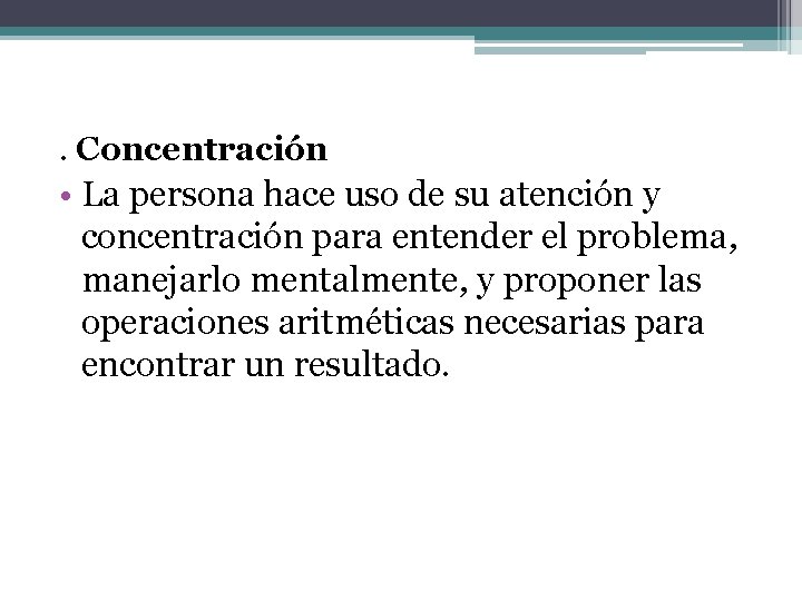 . Concentración • La persona hace uso de su atención y concentración para entender