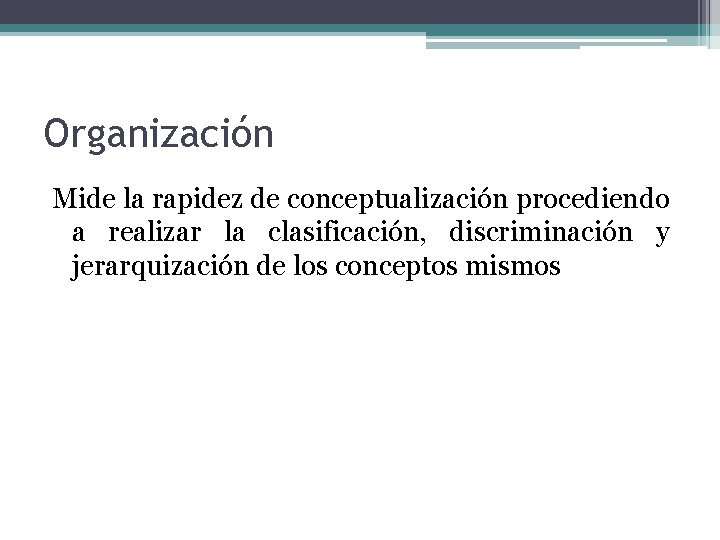 Organización Mide la rapidez de conceptualización procediendo a realizar la clasificación, discriminación y jerarquización
