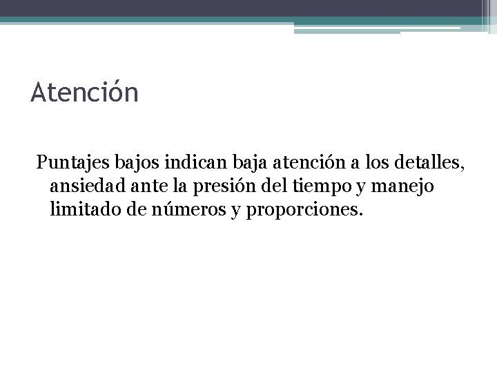 Atención Puntajes bajos indican baja atención a los detalles, ansiedad ante la presión del