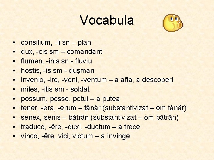 Vocabula • • • consilium, -ii sn – plan dux, -cis sm – comandant