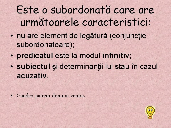 Este o subordonată care următoarele caracteristici: • nu are element de legătură (conjuncţie subordonatoare);