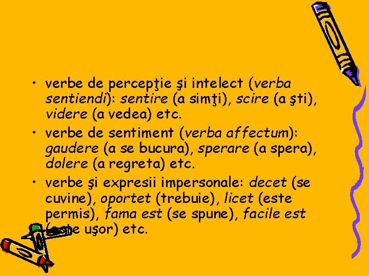  • verbe de percepţie şi intelect (verba sentiendi): sentire (a simţi), scire (a