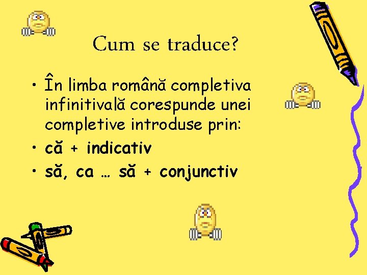 Cum se traduce? • În limba română completiva infinitivală corespunde unei completive introduse prin: