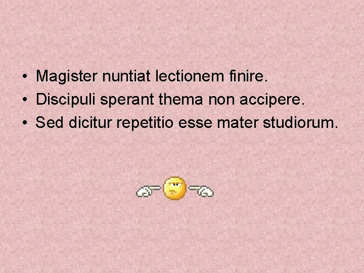  • Magister nuntiat lectionem finire. • Discipuli sperant thema non accipere. • Sed