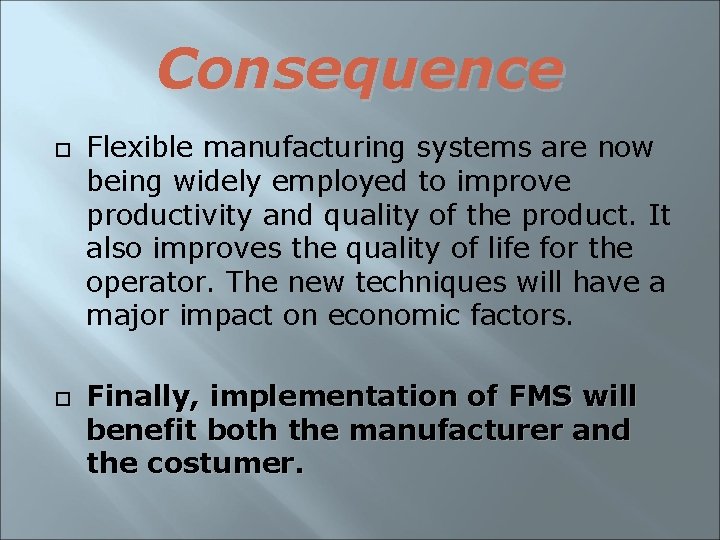 Consequence Flexible manufacturing systems are now being widely employed to improve productivity and quality