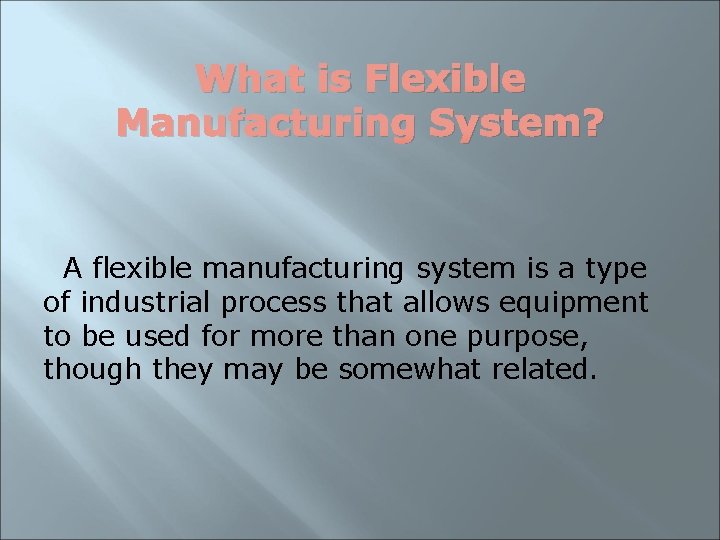 What is Flexible Manufacturing System? A flexible manufacturing system is a type of industrial