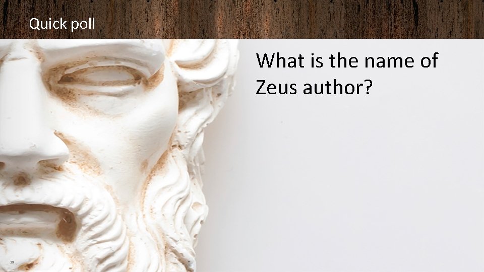 Quick poll What is the name of Zeus author? 18 