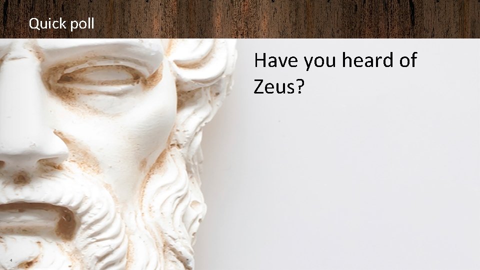 Quick poll Have you heard of Zeus? 4 