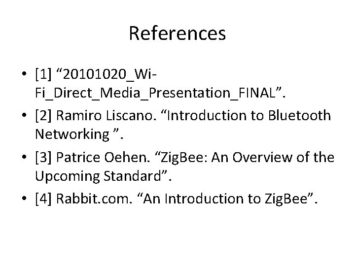 References • [1] “ 20101020_Wi. Fi_Direct_Media_Presentation_FINAL”. • [2] Ramiro Liscano. “Introduction to Bluetooth Networking