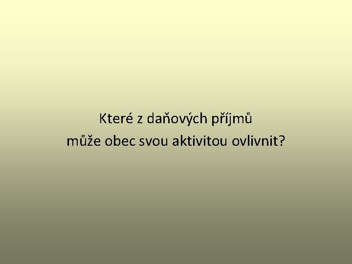 Které z daňových příjmů může obec svou aktivitou ovlivnit? 