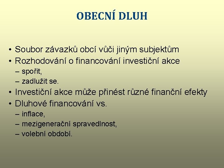 OBECNÍ DLUH • Soubor závazků obcí vůči jiným subjektům • Rozhodování o financování investiční