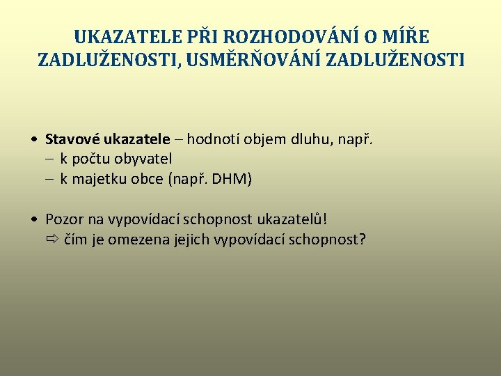 UKAZATELE PŘI ROZHODOVÁNÍ O MÍŘE ZADLUŽENOSTI, USMĚRŇOVÁNÍ ZADLUŽENOSTI • Stavové ukazatele – hodnotí objem