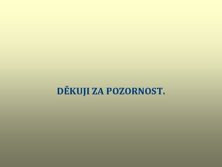 DĚKUJI ZA POZORNOST. 