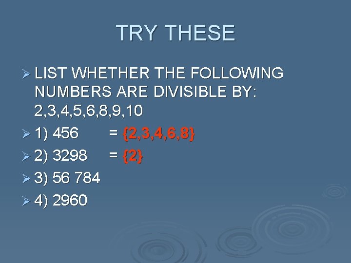 TRY THESE Ø LIST WHETHER THE FOLLOWING NUMBERS ARE DIVISIBLE BY: 2, 3, 4,