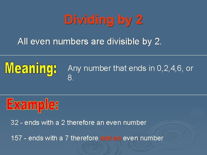 Dividing by 2 All even numbers are divisible by 2. Any number that ends