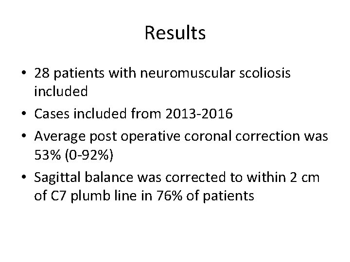 Results • 28 patients with neuromuscular scoliosis included • Cases included from 2013 -2016