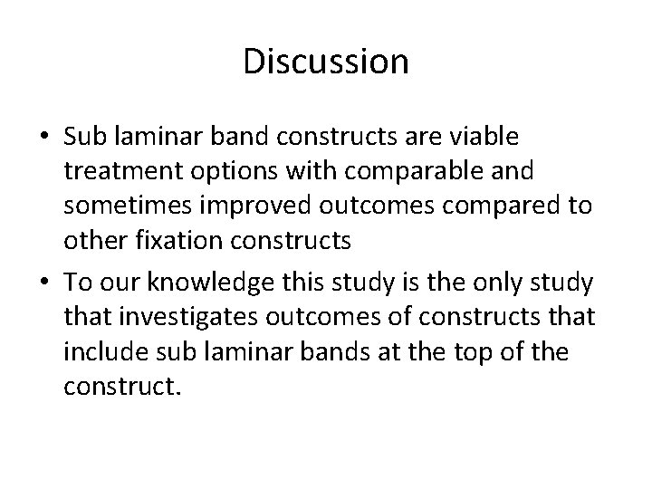 Discussion • Sub laminar band constructs are viable treatment options with comparable and sometimes