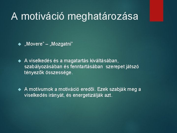 A motiváció meghatározása „Movere” – „Mozgatni” A viselkedés és a magatartás kiváltásában, szabályozásában és