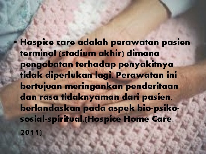  • Hospice care adalah perawatan pasien terminal (stadium akhir) dimana pengobatan terhadap penyakitnya