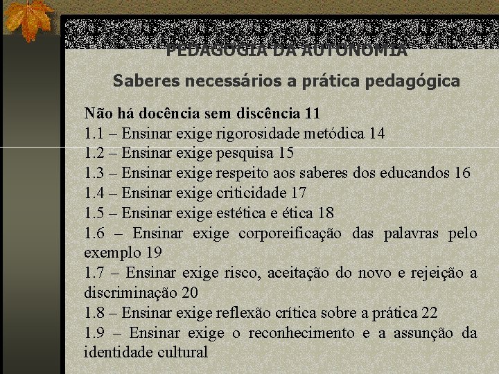 PEDAGOGIA DA AUTONOMIA Saberes necessários a prática pedagógica Não há docência sem discência 11