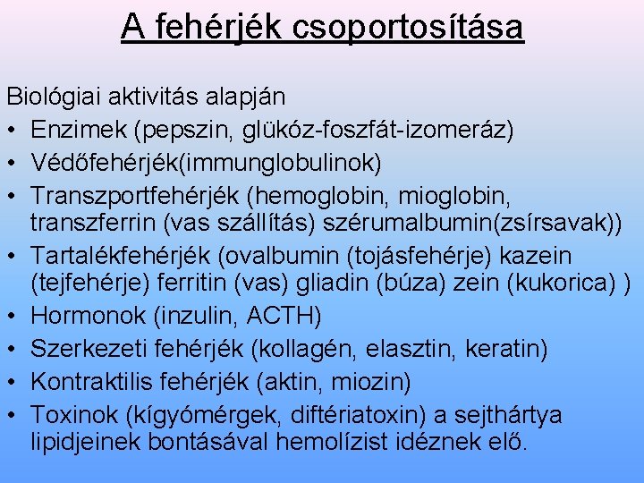 A fehérjék csoportosítása Biológiai aktivitás alapján • Enzimek (pepszin, glükóz-foszfát-izomeráz) • Védőfehérjék(immunglobulinok) • Transzportfehérjék