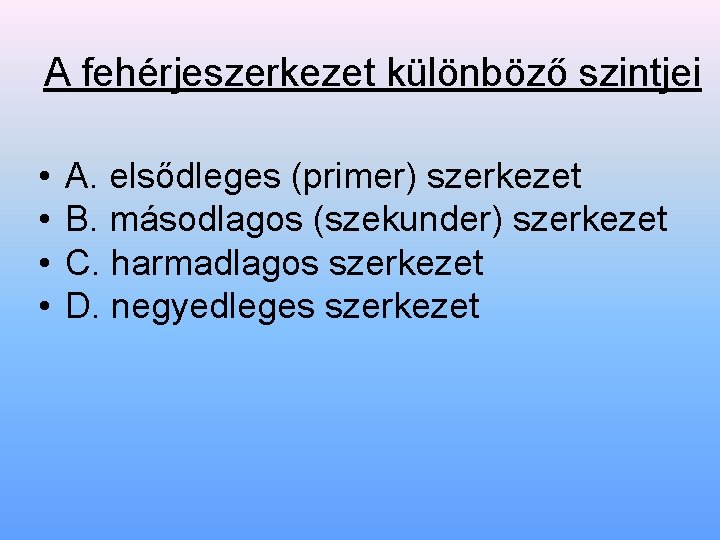 A fehérjeszerkezet különböző szintjei • • A. elsődleges (primer) szerkezet B. másodlagos (szekunder) szerkezet