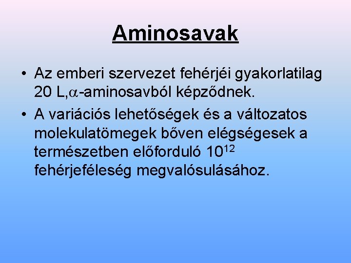 Aminosavak • Az emberi szervezet fehérjéi gyakorlatilag 20 L, -aminosavból képződnek. • A variációs