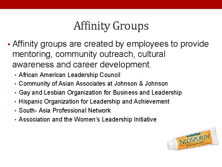 Affinity Groups • Affinity groups are created by employees to provide mentoring, community outreach,