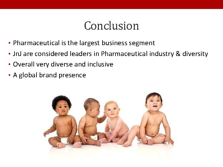 Conclusion • Pharmaceutical is the largest business segment • Jn. J are considered leaders