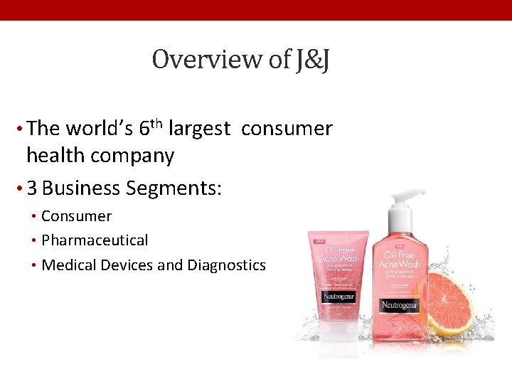 Overview of J&J • The world’s 6 th largest consumer health company • 3